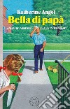 Bella di papà. La figura del padre nella cultura contemporanea libro