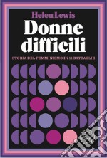 Donne difficili. Storia del femminismo in 11 battaglie