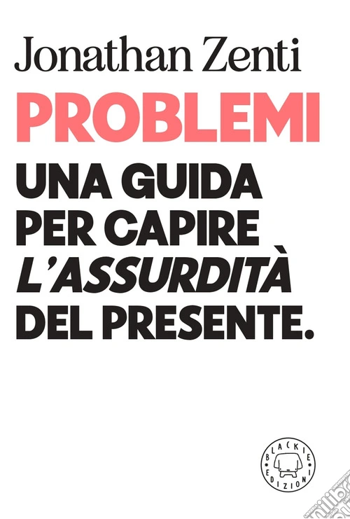 Problemi. Una guida per capire «l'assurdità» del presente