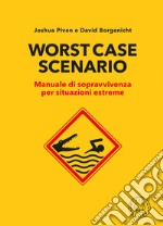 Worst case scenario. Manuale di sopravvivenza per situazioni estreme