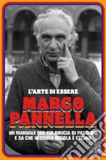 L'arte di essere Marco Pannella. Un manuale per chi brucia di passione e sa che nessuna regola è eterna libro