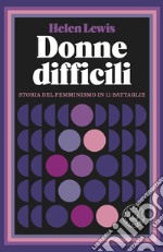 Donne difficili. Storia del femminismo in 11 battaglie libro