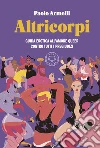 Altricorpi. Guida erotica all'amore queer contro tutti i pregiudizi libro di Armelli Paolo