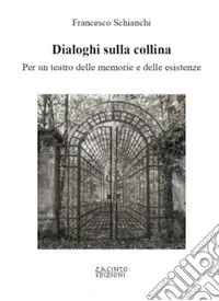 Dialoghi sulla collina. Per un teatro delle memorie e delle esistenze libro
