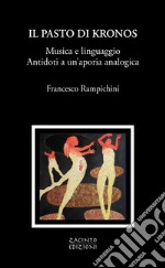 Il pasto di Kronos. Musica e linguaggio. Antidoti a un'aporia analogica libro