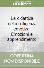 La didattica dell'intelligenza emotiva. Emozioni e apprendimento libro