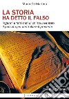 La storia ha detto il falso. Inganni e falsi miti di chi ha inventato il passato per controllare il presente libro