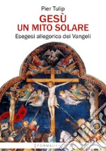 Gesù. Un mito solare. Esegesi allegorica dei Vangeli libro