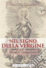 Nel segno della Vergine. I significati nascosti dell'iconografia mariana libro