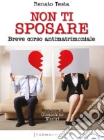 Non ti sposare. Breve corso antimatrimoniale libro