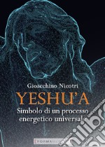 Yeshu'a. Simbolo di un processo energetico universale libro