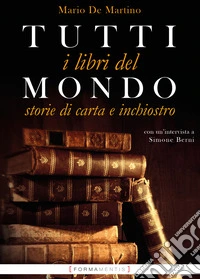 Tutti i libri del mondo. Storie di carta e inchiostro libro