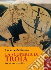 La scoperta di troia. Tra mito e realtà libro