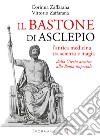 Il bastone di Asclepio. L'antica medicina tra scienza e magia dalla Grecia arcaica alla Roma imperiale libro