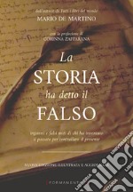 La storia ha detto il falso. Inganni e falsi miti di chi ha inventato il passato per controllare il presente. Nuova ediz. libro