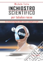 Inchiostro scientifico per tabulae rasae. Le strutture logiche della scienza spiegate a tutti libro