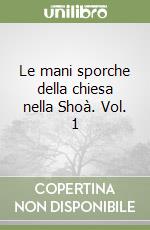 Le mani sporche della chiesa nella Shoà. Vol. 1