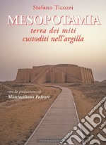 Mesopotamia. Terra dei miti custoditi nell'argilla