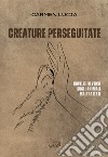 Creature perseguitate. Novelle in versi sugli animali maltrattati libro