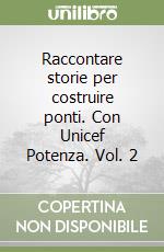 Raccontare storie per costruire ponti. Con Unicef Potenza. Vol. 2 libro