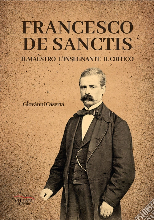 Francesco De Sanctis, il maestro, l'insegnante, il critico