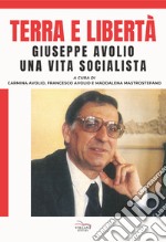 Terra e libertà. Giuseppe Avorio. Una vita socialista libro