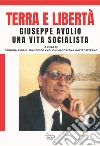 Terra e libertà. Giuseppe Avorio. Una vita socialista libro di Avolio C. (cur.) Avolio F. (cur.) Mastrostefano M. (cur.)