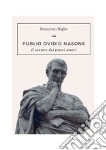 Publio Ovidio Nasone. Il cantore dei teneri amori libro