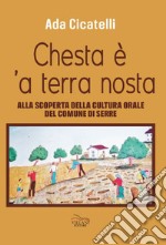 Chesta è 'a terra nosta. Alla scoperta della cultura orale del Comune di Serre libro