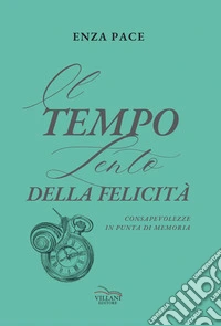 Il tempo lento della felicità. Consapevolezze in punta di memoria libro