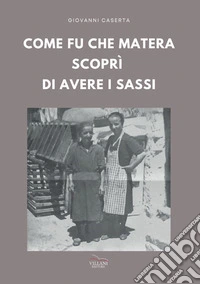 Come fu che Matera scoprì di avere i Sassi libro