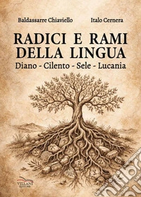 Radici e rami della lingua. Diano, Cilento, Sele, Lucania libro