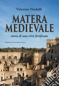 Matera medievale, storia di una città fortificata libro