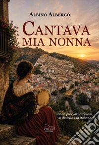 Cantava mia nonna. Canti popolari tursitani in dialetto e in italiano libro
