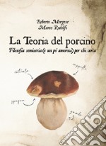 La teoria del porcino. Filosofia semiseria (e un po' amorosa) per chi cerca libro