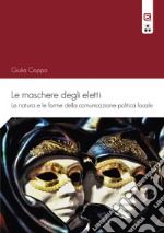 Le maschere degli eletti. La natura e le forme della comunicazione politica locale