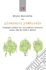 Almanacco posturale. Consigli pratici per una postura armonica nella vita di tutti i giorni