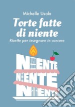 Torte fatte di niente. Ricette per insegnare in carcere libro