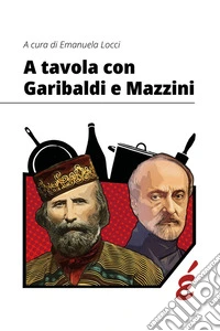 A tavola con Garibaldi e Mazzini