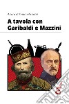 A tavola con Garibaldi e Mazzini libro