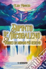 Dipinto d'arcobaleno. Vorrei un mondo più sereno. Ediz. illustrata libro