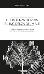 L'ubbidienza dovuta e l'incidenza del male. Saggio sull'ubbidienza naturale e dovuta e l'incidenza del male dovuto ad ubbidire