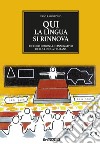 Qui la lingua si rinnova. Piccolo dizionario innovativo della lingua italiana libro