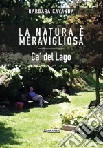 La natura è meravigliosa. Ca' del Lago libro