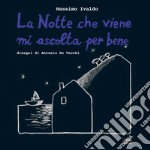 La notte che viene mi ascolta per bene. Ediz. illustrata libro