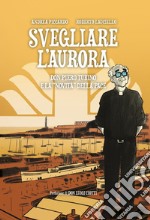 Svegliare l'aurora. Don Piero Tubino e la «novità» della pace libro