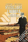 Svegliare l'aurora. Don Piero Tubino e la «novità» della pace libro