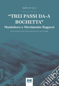 «Trei passi da-a Bochetta». Monteleco e Movimento Ragazzi. Una storia educativa genovese per l'oggi libro
