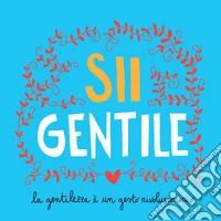Sii gentile. La gentilezza è un gesto rivoluzionario. Ediz. a spirale libro