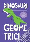 Dinosauri geometrici. Disegna i dinosauri con la geometria. Ediz. a spirale libro
